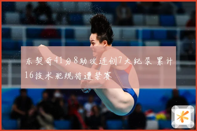 东契奇41分8助攻连创7大纪录 累计16技术犯规将遭禁赛