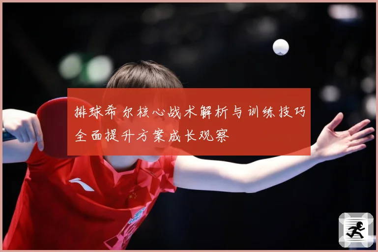 排球希尔核心战术解析与训练技巧全面提升方案成长观察